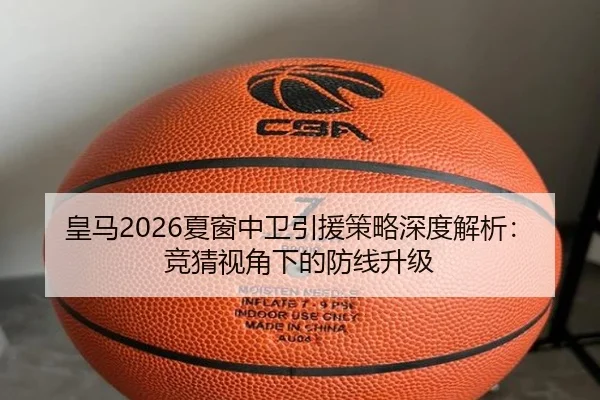 皇马2026夏窗中卫引援策略深度解析：竞猜视角下的防线升级