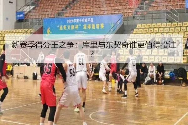 新赛季得分王之争：库里与东契奇谁更值得投注？